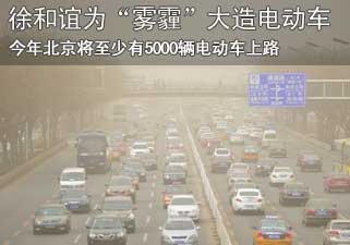 徐和谊为“雾霾”大造电动车 今年北京上路5000辆